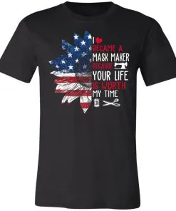 I Became a mask Maker Because Your Life is Worth My time Unisex Jersey Tee