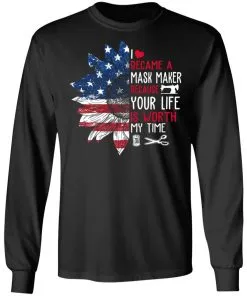 I Became a mask Maker Because Your Life is Worth My time LS T-Shirt