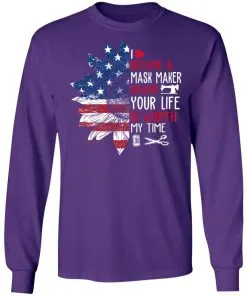 I Became a mask Maker Because Your Life is Worth My time LS T-Shirt