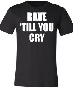 Rave Till You Cry Unisex Jersey Tee