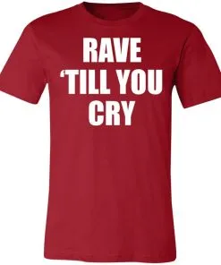 Rave Till You Cry Unisex Jersey Tee