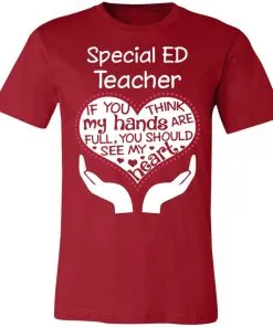 Special ED Teacher If You Think My Hands are Full You Should See My Heart Unisex Jersey Tee