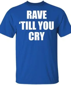Rave Till You Cry Men’s T-Shirt