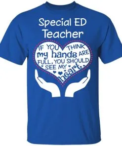 Special ED Teacher If You Think My Hands are Full You Should See My Heart Men’s T-Shirt