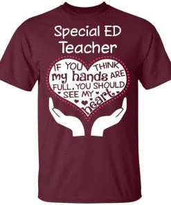 Special ED Teacher If You Think My Hands are Full You Should See My Heart Men’s T-Shirt