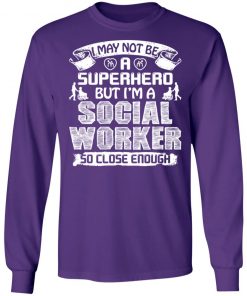 Private: I May Not Be A Superhero But I’m A Social Worker So Close Enough LS T-Shirt