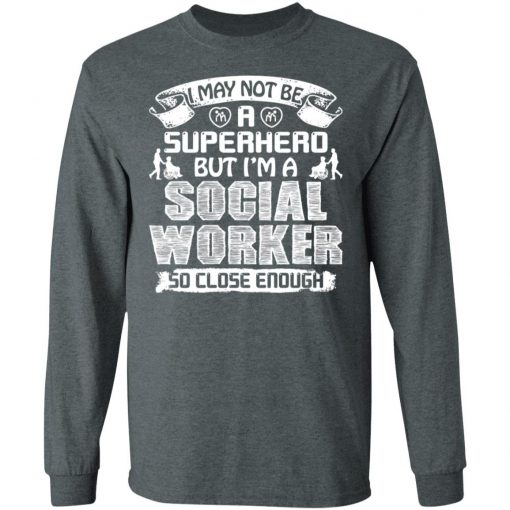 Private: I May Not Be A Superhero But I’m A Social Worker So Close Enough LS T-Shirt