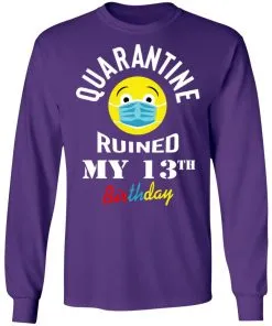 Quarantine Ruined My 13th Birthday LS T-Shirt