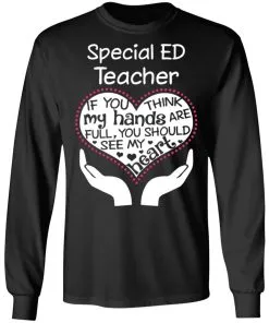 Special ED Teacher If You Think My Hands are Full You Should See My Heart LS T-Shirt