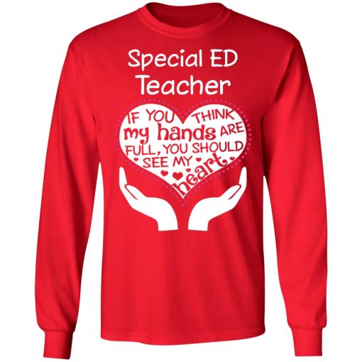 Private: Special ED Teacher If You Think My Hands are Full You Should See My Heart LS T-Shirt