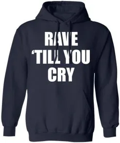 Rave Till You Cry Hoodie