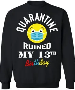Quarantine Ruined My 13th Birthday Sweatshirt