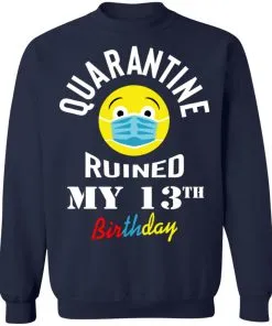 Quarantine Ruined My 13th Birthday Sweatshirt