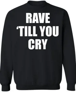 Rave Till You Cry Sweatshirt
