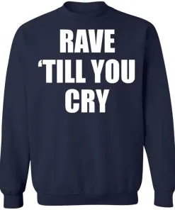 Rave Till You Cry Sweatshirt