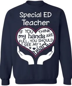 Special ED Teacher If You Think My Hands are Full You Should See My Heart Sweatshirt