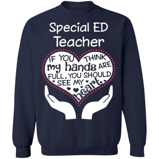 Private: Special ED Teacher If You Think My Hands are Full You Should See My Heart Sweatshirt