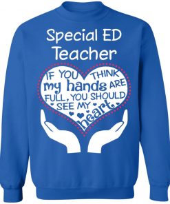 Private: Special ED Teacher If You Think My Hands are Full You Should See My Heart Sweatshirt