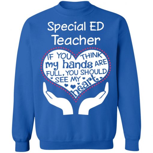 Private: Special ED Teacher If You Think My Hands are Full You Should See My Heart Sweatshirt