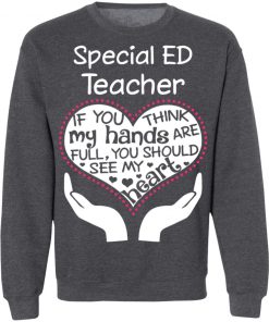 Private: Special ED Teacher If You Think My Hands are Full You Should See My Heart Sweatshirt