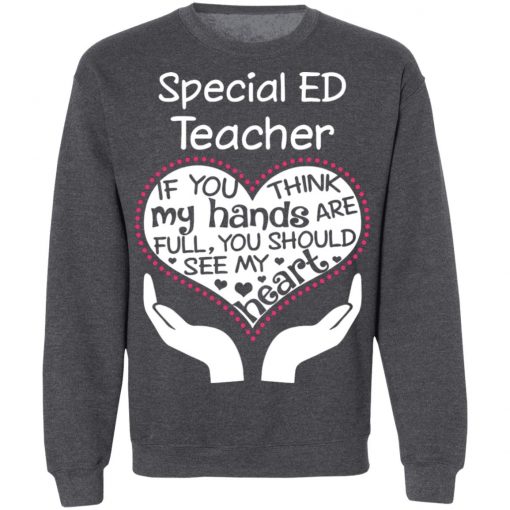 Private: Special ED Teacher If You Think My Hands are Full You Should See My Heart Sweatshirt