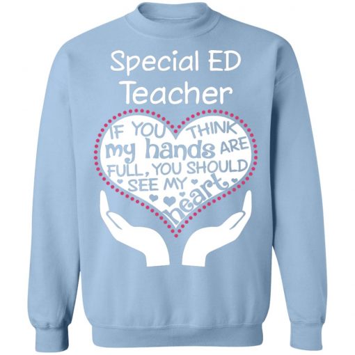 Private: Special ED Teacher If You Think My Hands are Full You Should See My Heart Sweatshirt