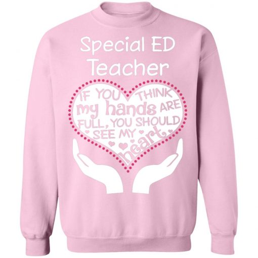 Private: Special ED Teacher If You Think My Hands are Full You Should See My Heart Sweatshirt