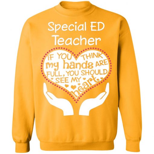 Private: Special ED Teacher If You Think My Hands are Full You Should See My Heart Sweatshirt