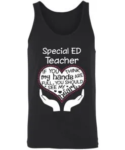 Special ED Teacher If You Think My Hands are Full You Should See My Heart Unisex Tank