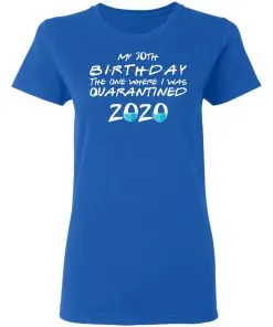 My 30st Birthday The One Where I Was Quarantined 2020 Women's T-Shirt 18 redirect 1860