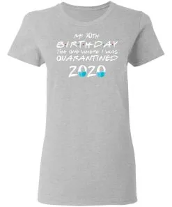 My 30st Birthday The One Where I Was Quarantined 2020 Women's T-Shirt 19 redirect 1861