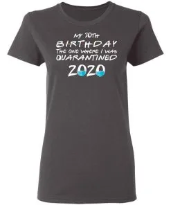 My 30st Birthday The One Where I Was Quarantined 2020 Women's T-Shirt 25 redirect 1867