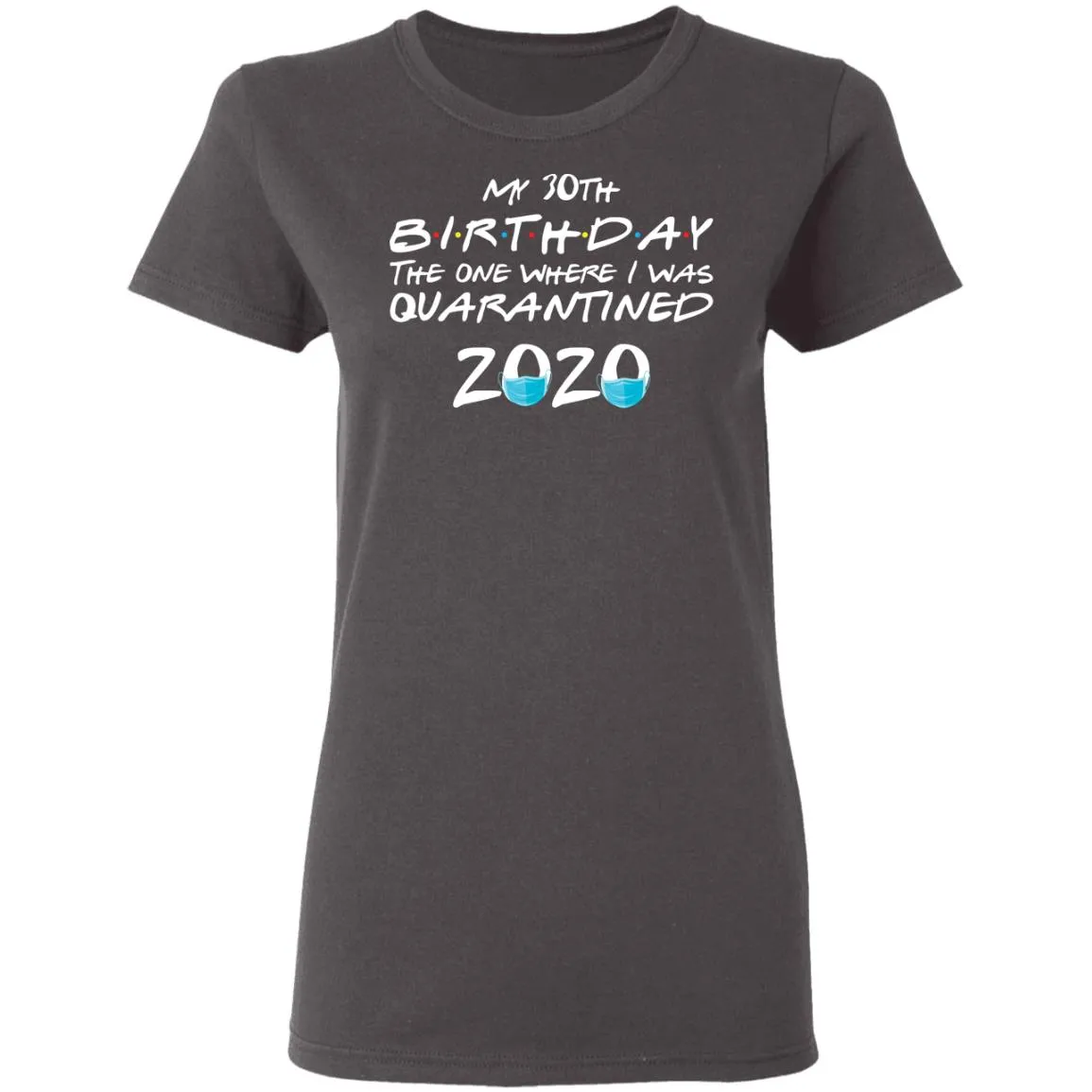 My 30st Birthday The One Where I Was Quarantined 2020 Women's T-Shirt 14 redirect 1867