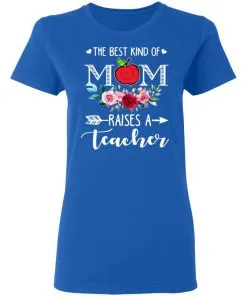 The Best Kind Of Mom Raises A Teachers Women's T-Shirt