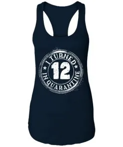 I Turned 12 Inquaratine Racerback Tank
