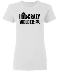 I Love My Crazy Welder Women's T-Shirt