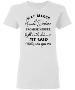 Way Maker Miracle Worker Promise Keeper Light in The Darkness My God This is Who You are Women's T-Shirt