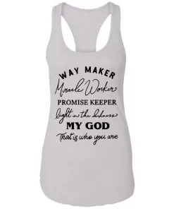Way Maker Miracle Worker Promise Keeper Light in The Darkness My God This is Who You are Racerback Tank
