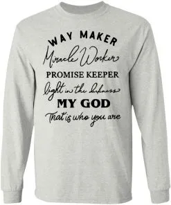 Way Maker Miracle Worker Promise Keeper Light in The Darkness My God This is Who You are LS T-Shirt