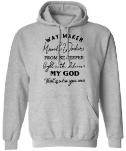 Way Maker Miracle Worker Promise Keeper Light in The Darkness My God This is Who You are Hoodie