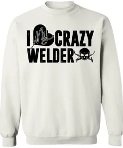 I Love My Crazy Welder Sweatshirt