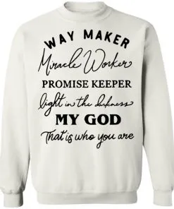 Way Maker Miracle Worker Promise Keeper Light in The Darkness My God This is Who You are Sweatshirt