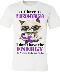 I Have Fibromyalgia I Don't Have Energy To Pretend I Like You Today Unisex Jersey Tee