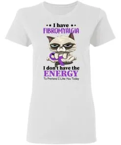 I Have Fibromyalgia I Don't Have Energy To Pretend I Like You Today Women's T-Shirt