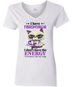 I Have Fibromyalgia I Don't Have Energy To Pretend I Like You Today Women's V-Neck T-Shirt
