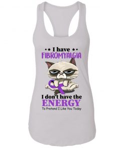 I Have Fibromyalgia I Don't Have Energy To Pretend I Like You Today Racerback Tank