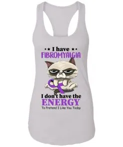 I Have Fibromyalgia I Don't Have Energy To Pretend I Like You Today Racerback Tank