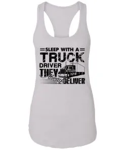Sleep with a Truck Driver They Always Deliver Racerback Tank