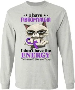 I Have Fibromyalgia I Don't Have Energy To Pretend I Like You Today LS T-Shirt