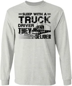 Sleep with a Truck Driver They Always Deliver LS T-Shirt
